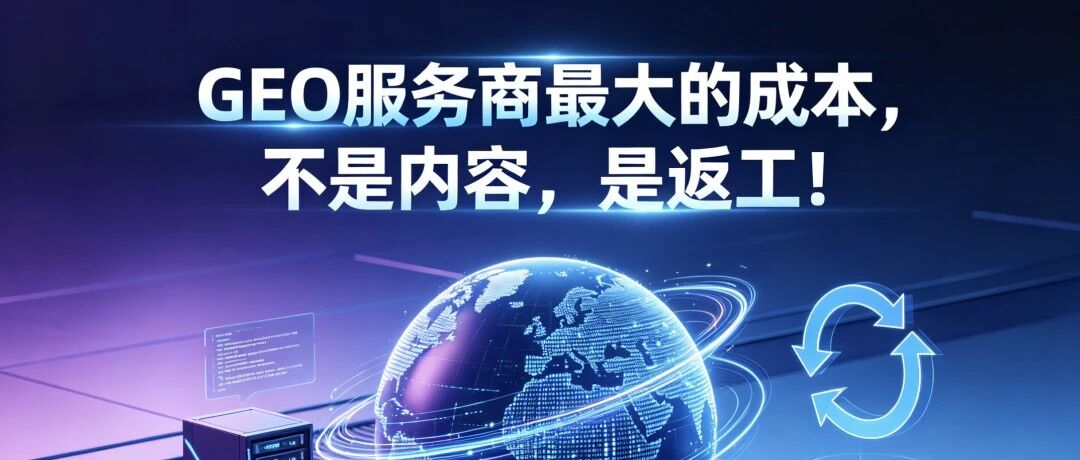 GEO服务商最大的成本，不是内容，是返工！